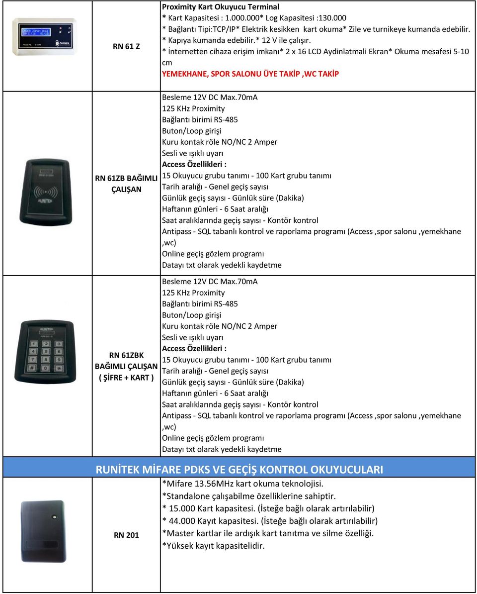 * İnternetten cihaza erişim imkanı* 2 x 16 LCD Aydinlatmali Ekran* Okuma mesafesi 5-10 cm YEMEKHANE, SPOR SALONU ÜYE TAKİP,WC TAKİP RN 61ZB BAĞIMLI ÇALIŞAN RN 61ZBK BAĞIMLI ÇALIŞAN ( ŞİFRE + KART )