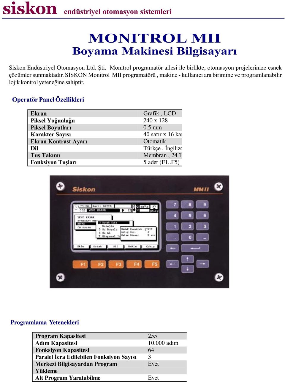 Operatör Panel Özellikleri Ekran Grafik, LCD Piksel Yoðunluðu 240 x 128 Piksel Boyutlarý 0.
