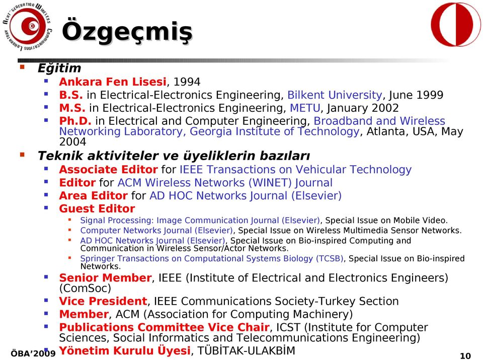 Editor for IEEE Transactions on Vehicular Technology Editor for ACM Wireless Networks (WINET) Journal Area Editor for AD HOC Networks Journal (Elsevier) Guest Editor Signal Processing: Image