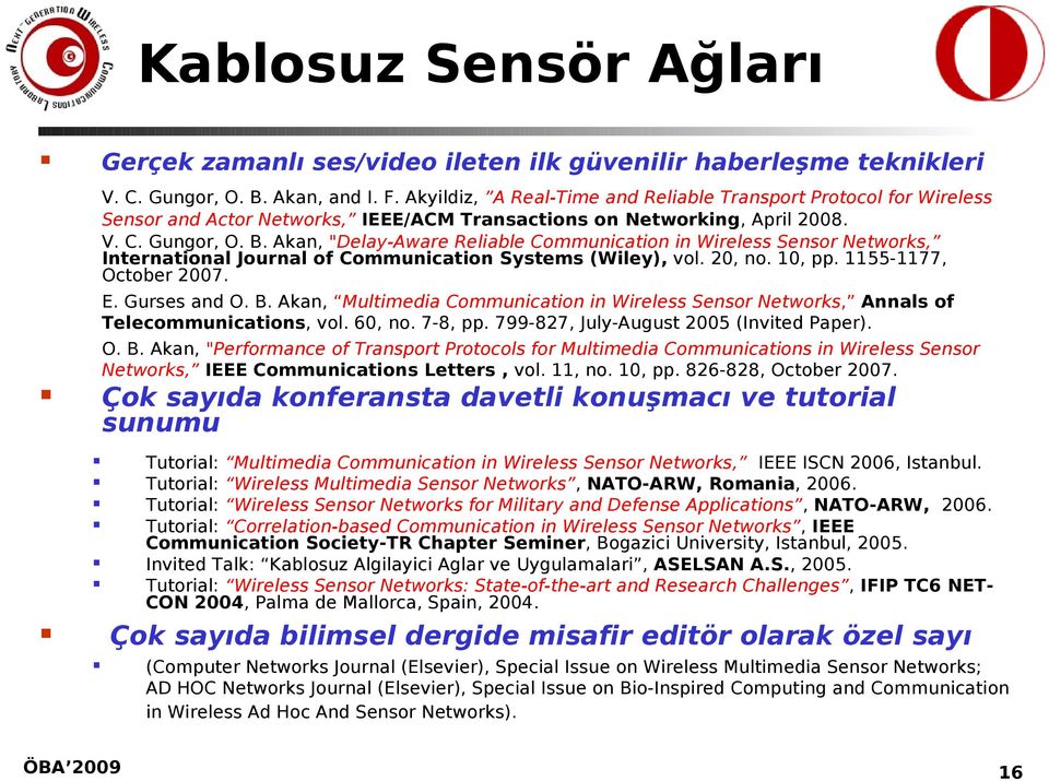 Akan, "Delay-Aware Reliable Communication in Wireless Sensor Networks, International Journal of Communication Systems (Wiley), vol. 20, no. 10, pp. 1155-1177, October 2007. E. Gurses and O. B.