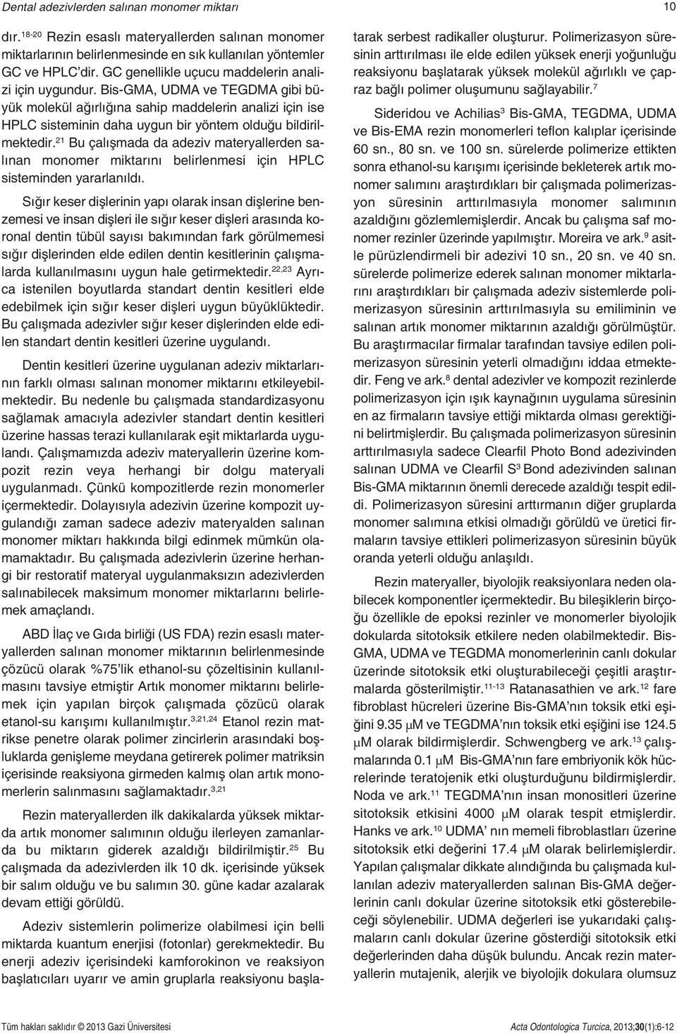 Dolayısıyla ağız ortamına salınan bu bileşiklerin biyolojik dokulara olan zararlarını en aza indirmek için rezin materyallerin doğru ışık kaynağıyla yeterli sürelerde polimerize edilmeleri kritik