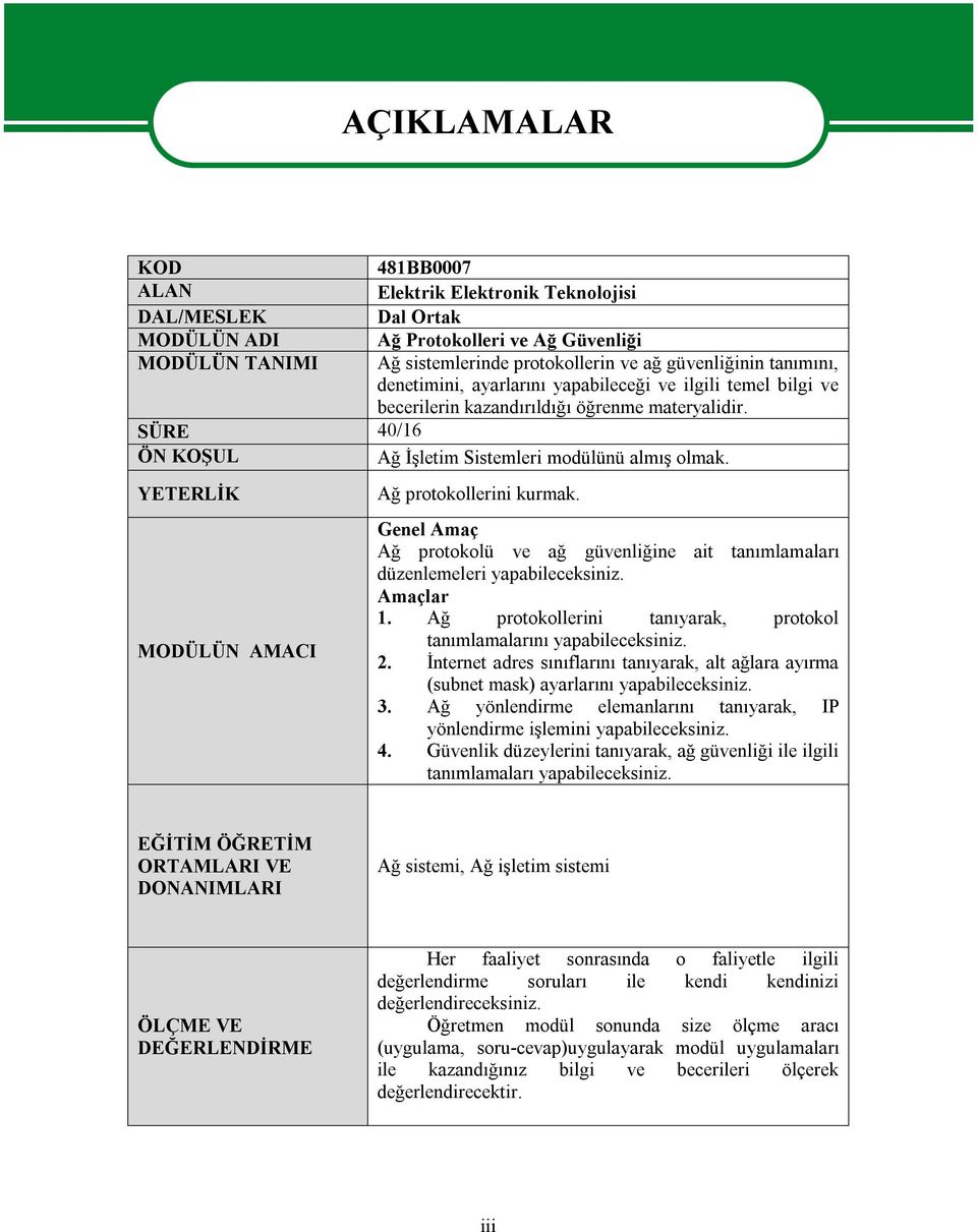 YETERLİK MODÜLÜN AMACI AÇIKLAMALAR Ağ protokollerini kurmak. Genel Amaç Ağ protokolü ve ağ güvenliğine ait tanımlamaları düzenlemeleri yapabileceksiniz. Amaçlar 1.