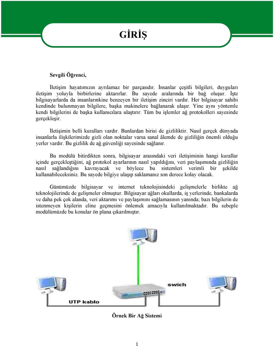 Yine aynı yöntemle kendi bilgilerini de başka kullanıcılara ulaştırır. Tüm bu işlemler ağ protokolleri sayesinde gerçekleşir. İletişimin belli kuralları vardır. Bunlardan birisi de gizliliktir.