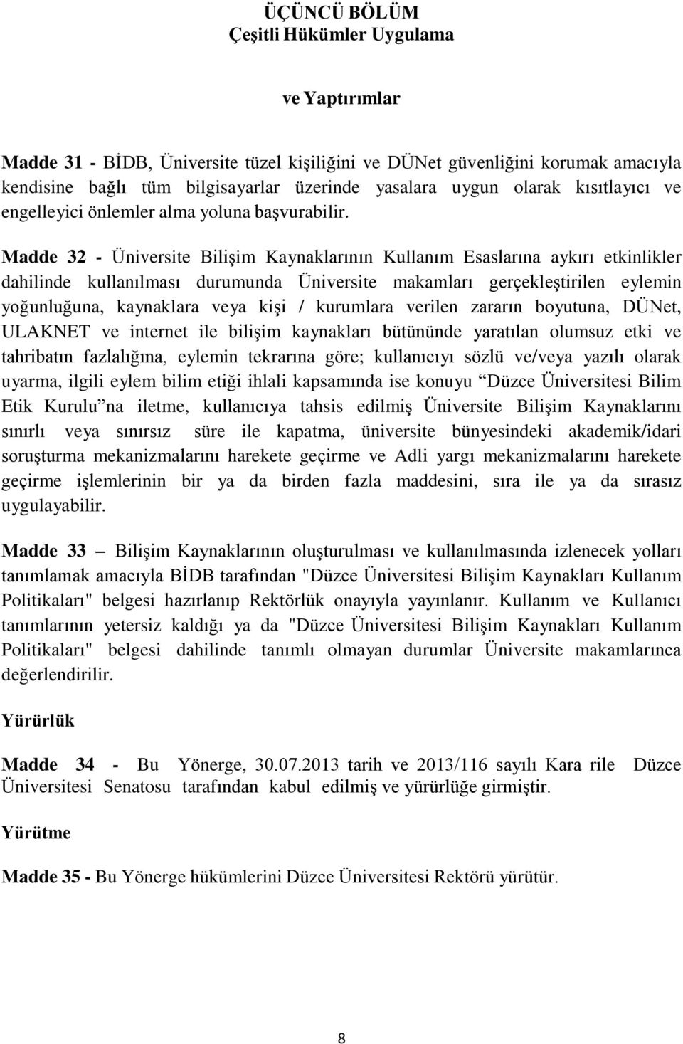 Madde 32 - Üniversite Bilişim Kaynaklarının Kullanım Esaslarına aykırı etkinlikler dahilinde kullanılması durumunda Üniversite makamları gerçekleştirilen eylemin yoğunluğuna, kaynaklara veya kişi /