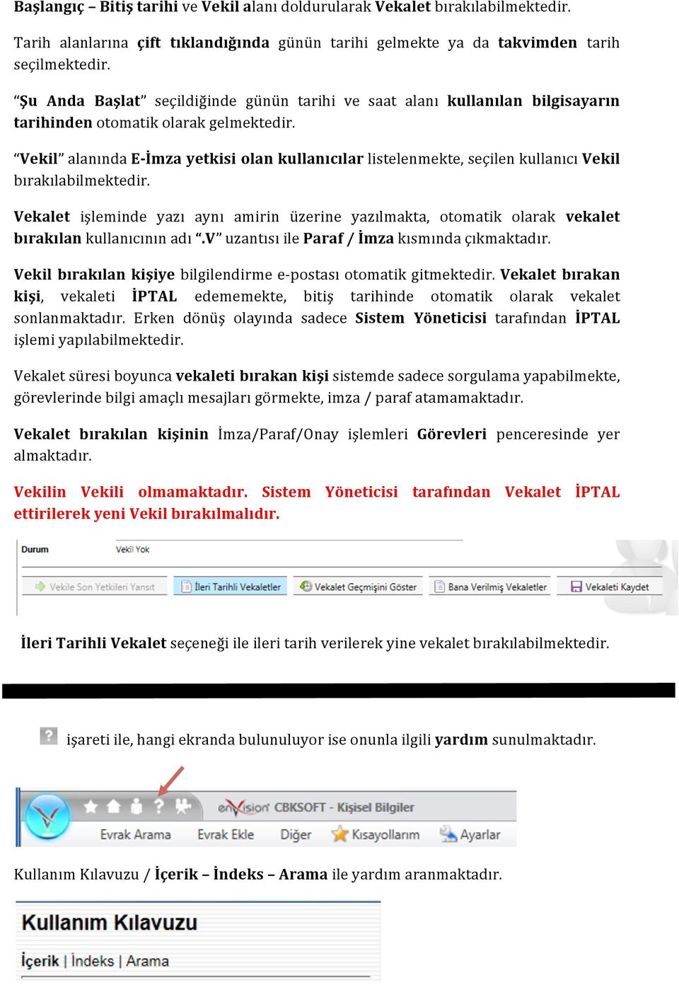 Vekil alanında E- İmza yetkisi olan kullanıcılar listelenmekte, seçilen kullanıcı Vekil bırakılabilmektedir.