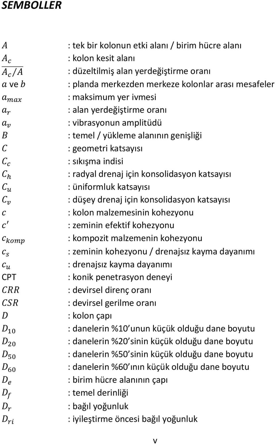 genişliği : geometri katsayısı : sıkışma indisi : radyal drenaj için konsolidasyon katsayısı : üniformluk katsayısı : düşey drenaj için konsolidasyon katsayısı : kolon malzemesinin kohezyonu :