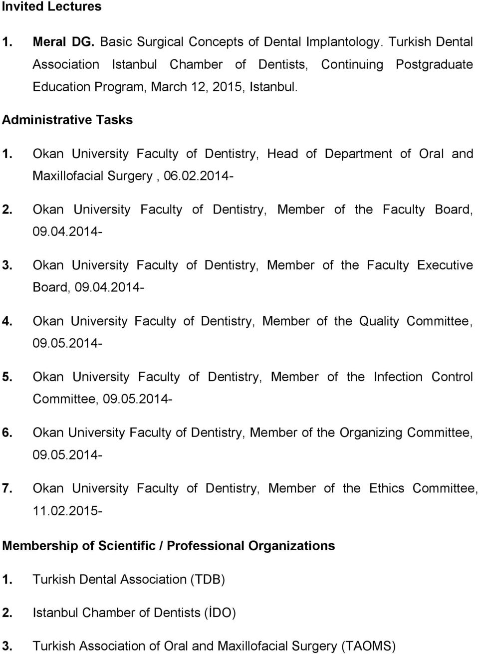 Okan University Faculty of Dentistry, Head of Department of Oral and Maxillofacial Surgery, 06.02.2014-2. Okan University Faculty of Dentistry, Member of the Faculty Board, 09.04.2014-3.