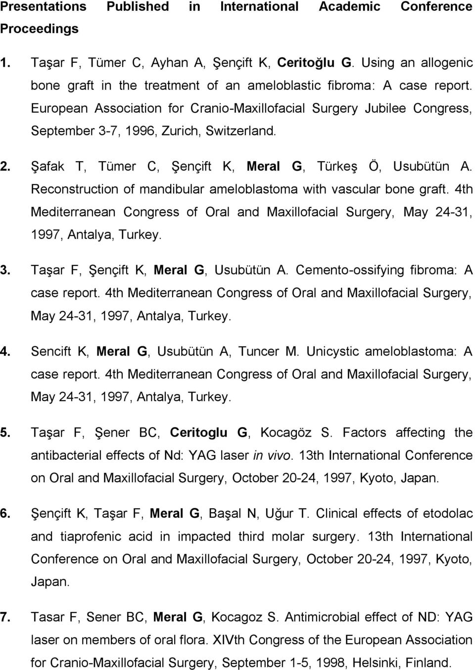 European Association for Cranio-Maxillofacial Surgery Jubilee Congress, September 3-7, 1996, Zurich, Switzerland. 2. Şafak T, Tümer C, Şençift K, Meral G, Türkeş Ö, Usubütün A.