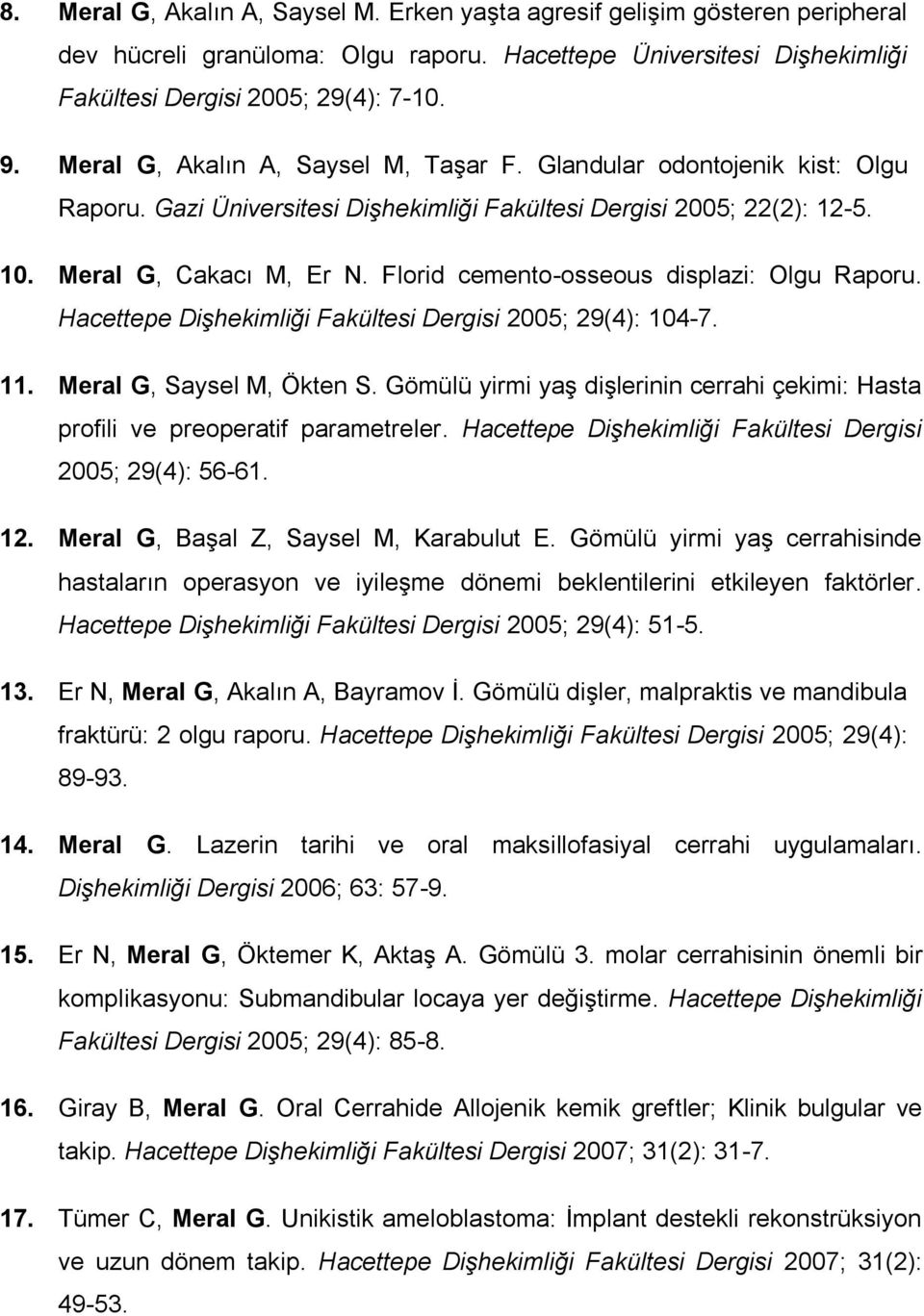 Florid cemento-osseous displazi: Olgu Raporu. Hacettepe Dişhekimliği Fakültesi Dergisi 2005; 29(4): 104-7. 11. Meral G, Saysel M, Ökten S.