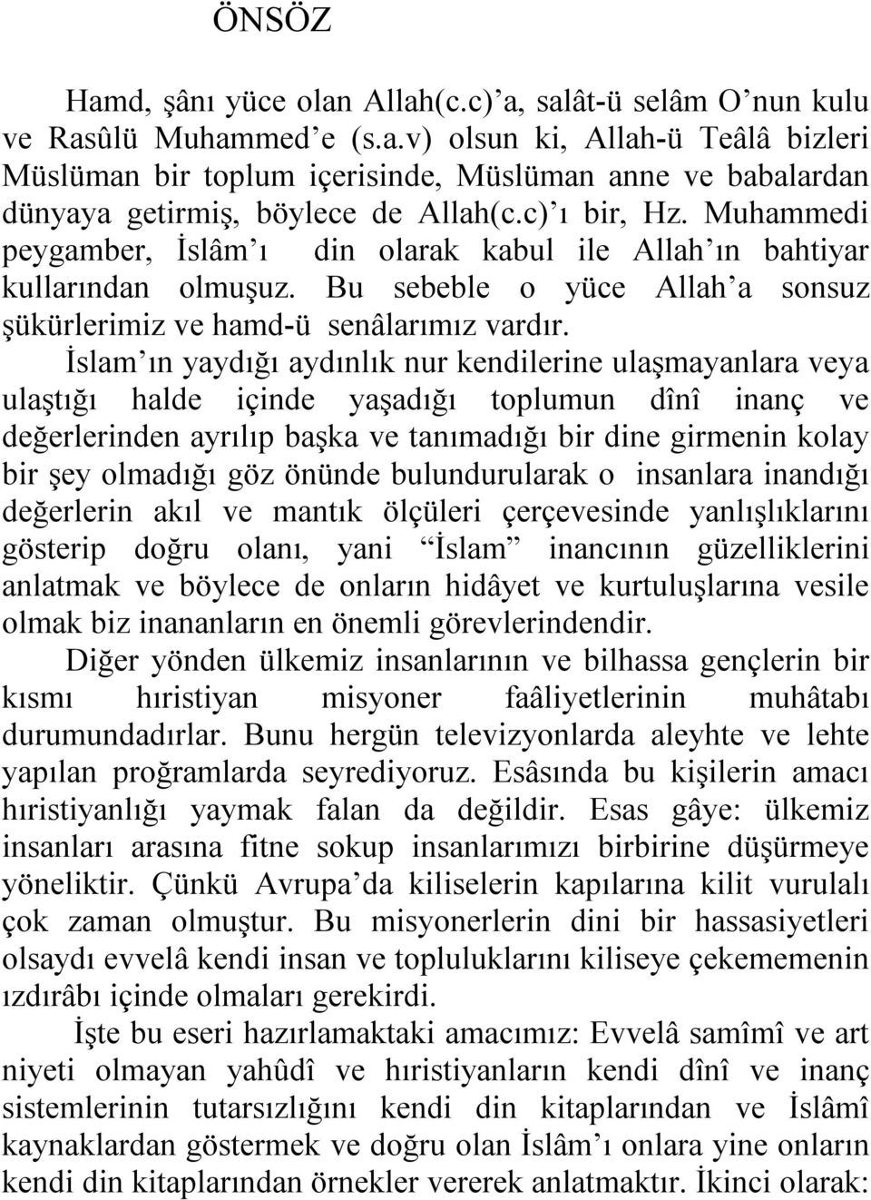 İslam ın yaydığı aydınlık nur kendilerine ulaşmayanlara veya ulaştığı halde içinde yaşadığı toplumun dînî inanç ve değerlerinden ayrılıp başka ve tanımadığı bir dine girmenin kolay bir şey olmadığı