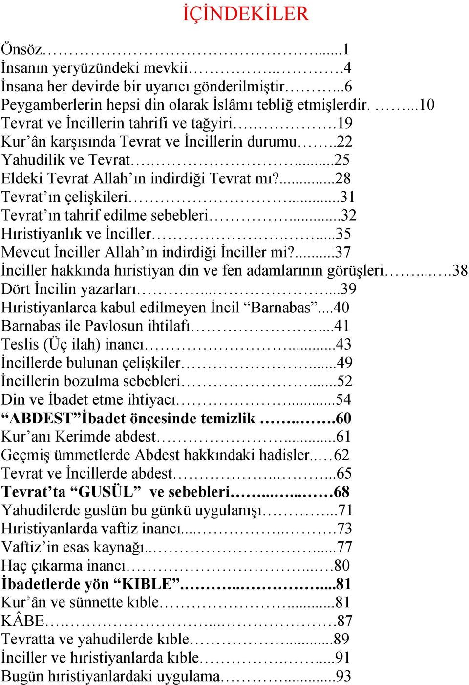 ..31 Tevrat ın tahrif edilme sebebleri...32 Hıristiyanlık ve İnciller....35 Mevcut İnciller Allah ın indirdiği İnciller mi?...37 İnciller hakkında hıristiyan din ve fen adamlarının görüşleri.