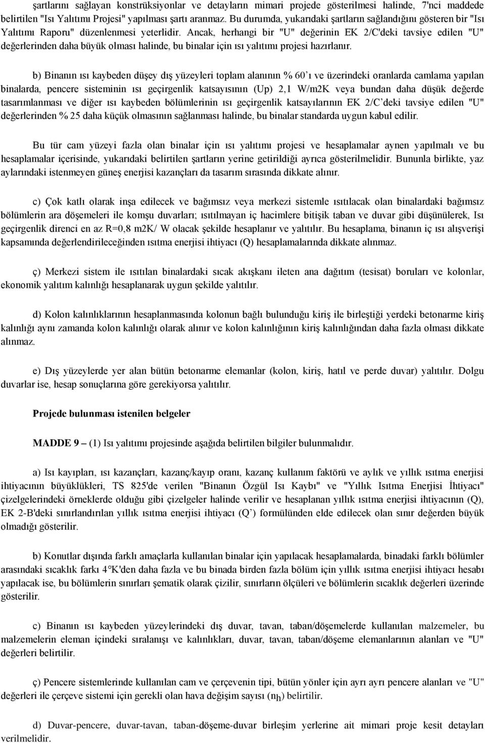 Ancak, herhangi bir "U" değerinin EK 2/C'deki tavsiye edilen "U" değerlerinden daha büyük olması halinde, bu binalar için ısı yalıtımı projesi hazırlanır.