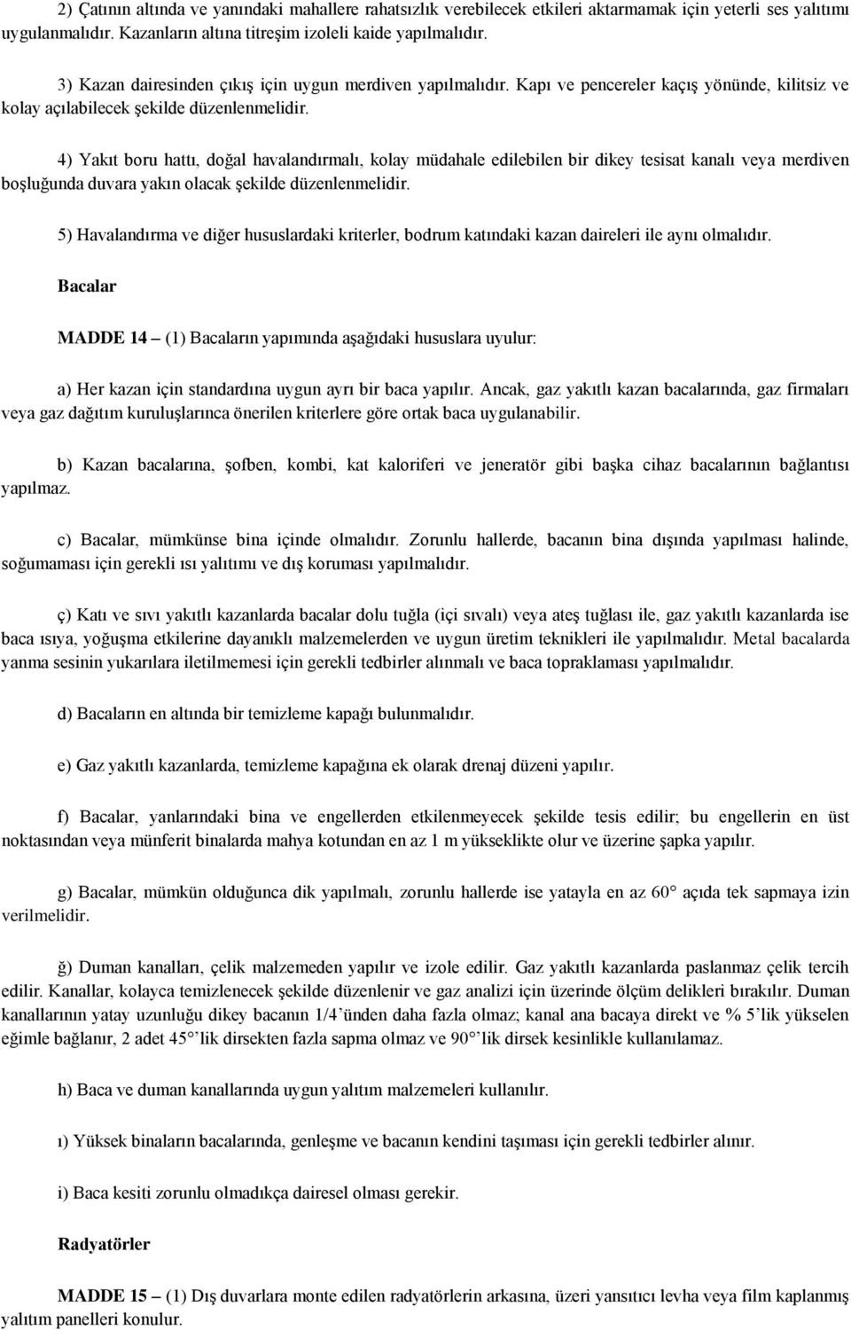 4) Yakıt boru hattı, doğal havalandırmalı, kolay müdahale edilebilen bir dikey tesisat kanalı veya merdiven boşluğunda duvara yakın olacak şekilde düzenlenmelidir.