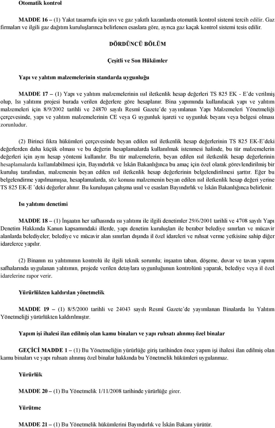 DÖRDÜNCÜ BÖLÜM Çeşitli ve Son Hükümler Yapı ve yalıtım malzemelerinin standarda uygunluğu MADDE 17 (1) Yapı ve yalıtım malzemelerinin ısıl iletkenlik hesap değerleri TS 825 EK - E de verilmiş olup,