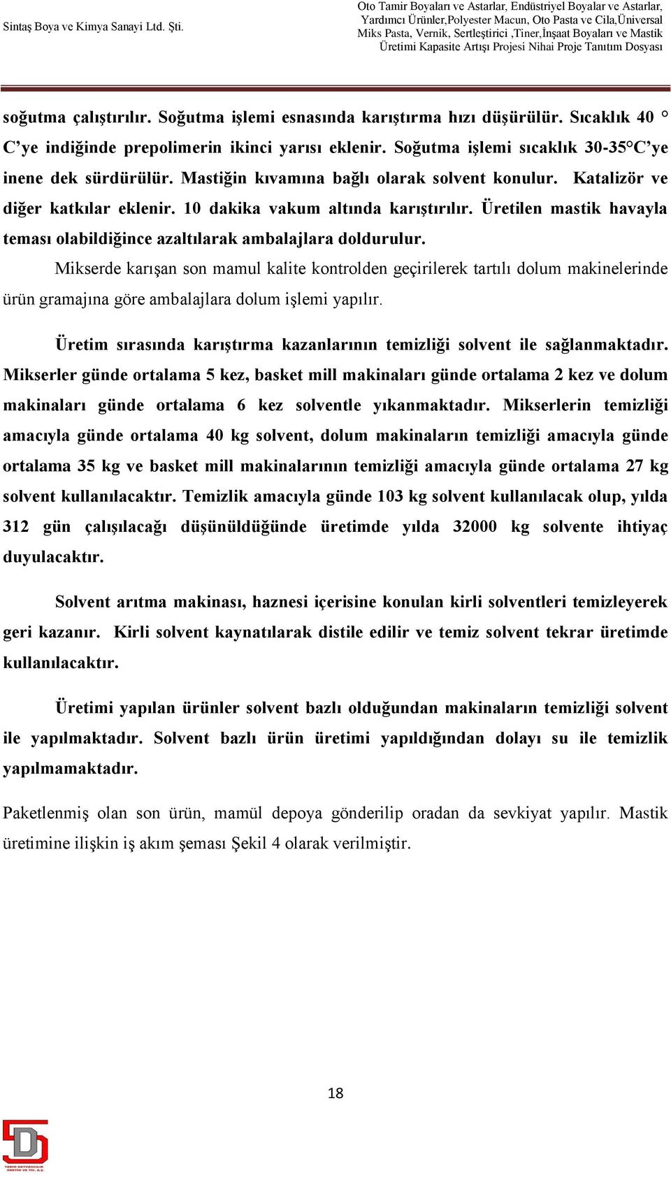 Üretilen mastik havayla teması olabildiğince azaltılarak ambalajlara doldurulur.