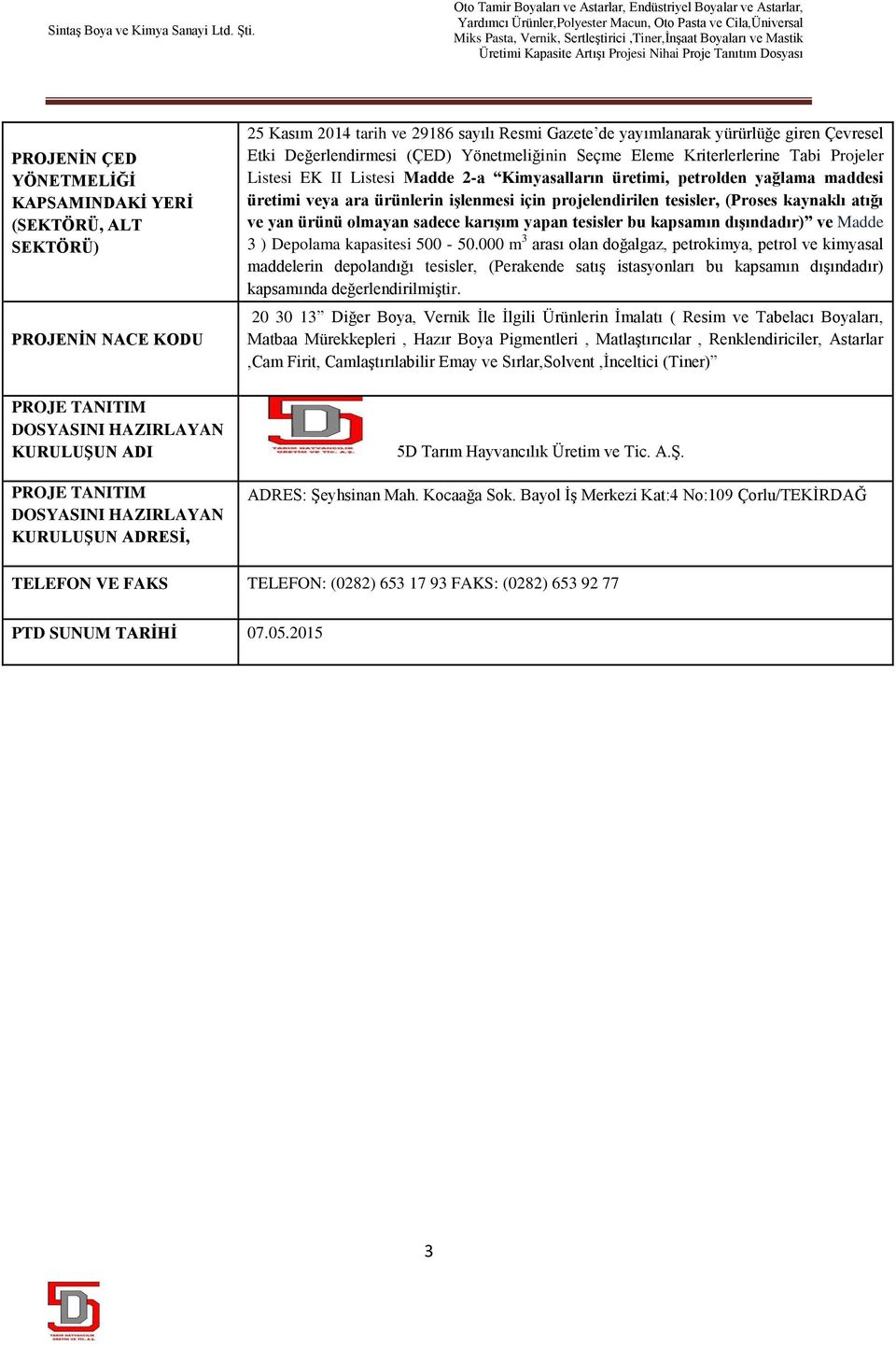 Kimyasalların üretimi, petrolden yağlama maddesi üretimi veya ara ürünlerin işlenmesi için projelendirilen tesisler, (Proses kaynaklı atığı ve yan ürünü olmayan sadece karışım yapan tesisler bu