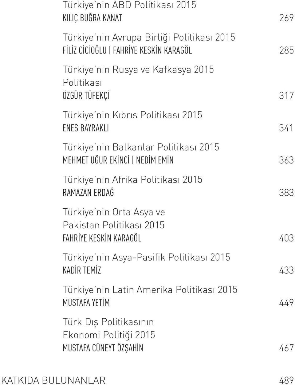 Türkiye nin Afrika Politikası 2015 RAMAZAN ERDAĞ 383 Türkiye nin Orta Asya ve Pakistan Politikası 2015 FAHRİYE KESKİN KARAGÖL 403 Türkiye nin Asya-Pasifik Politikası