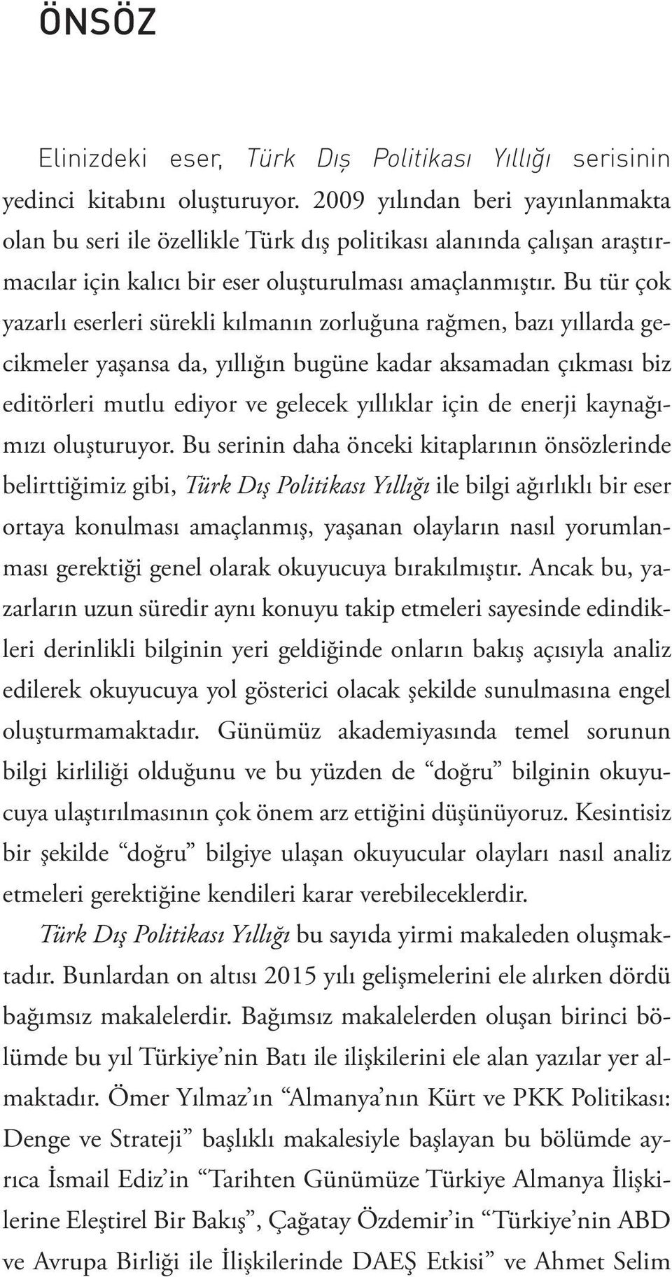 Bu tür çok yazarlı eserleri sürekli kılmanın zorluğuna rağmen, bazı yıllarda gecikmeler yaşansa da, yıllığın bugüne kadar aksamadan çıkması biz editörleri mutlu ediyor ve gelecek yıllıklar için de