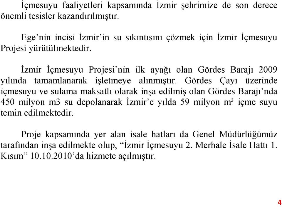 İzmir İçmesuyu Projesi nin ilk ayağı olan Gördes Barajı 2009 yılında tamamlanarak işletmeye alınmıştır.