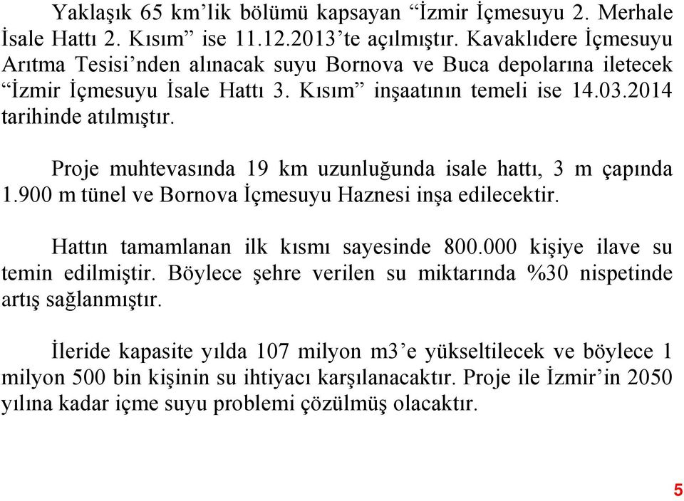 Proje muhtevasında 19 km uzunluğunda isale hattı, 3 m çapında 1.900 m tünel ve Bornova İçmesuyu Haznesi inşa edilecektir. Hattın tamamlanan ilk kısmı sayesinde 800.