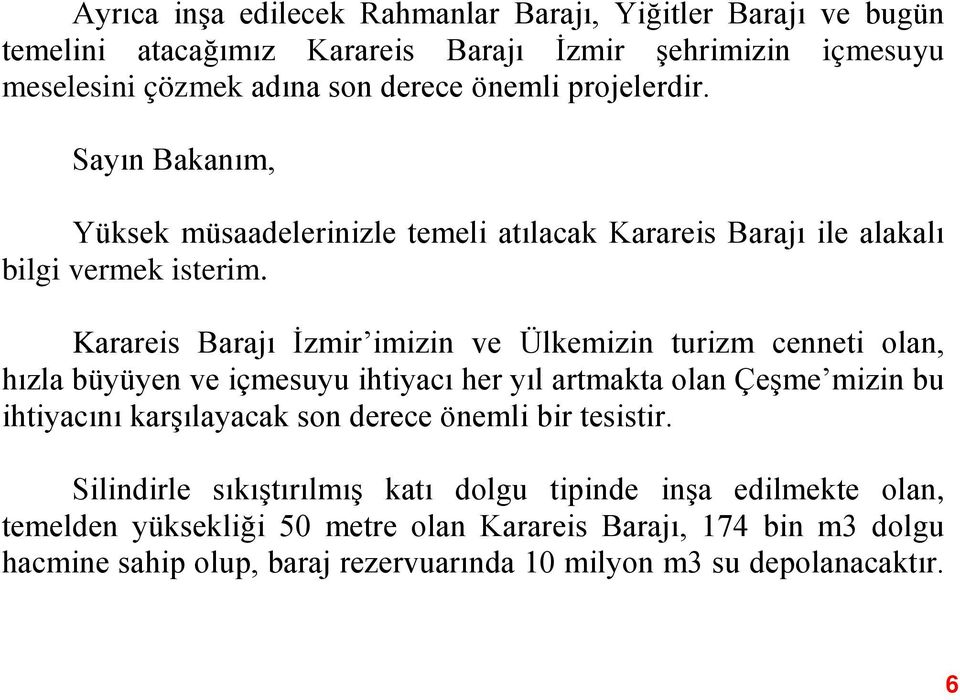 Karareis Barajı İzmir imizin ve Ülkemizin turizm cenneti olan, hızla büyüyen ve içmesuyu ihtiyacı her yıl artmakta olan Çeşme mizin bu ihtiyacını karşılayacak son derece