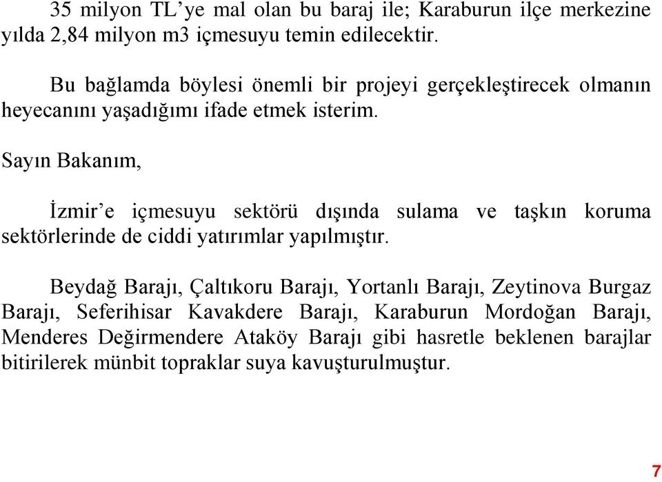 Sayın Bakanım, İzmir e içmesuyu sektörü dışında sulama ve taşkın koruma sektörlerinde de ciddi yatırımlar yapılmıştır.