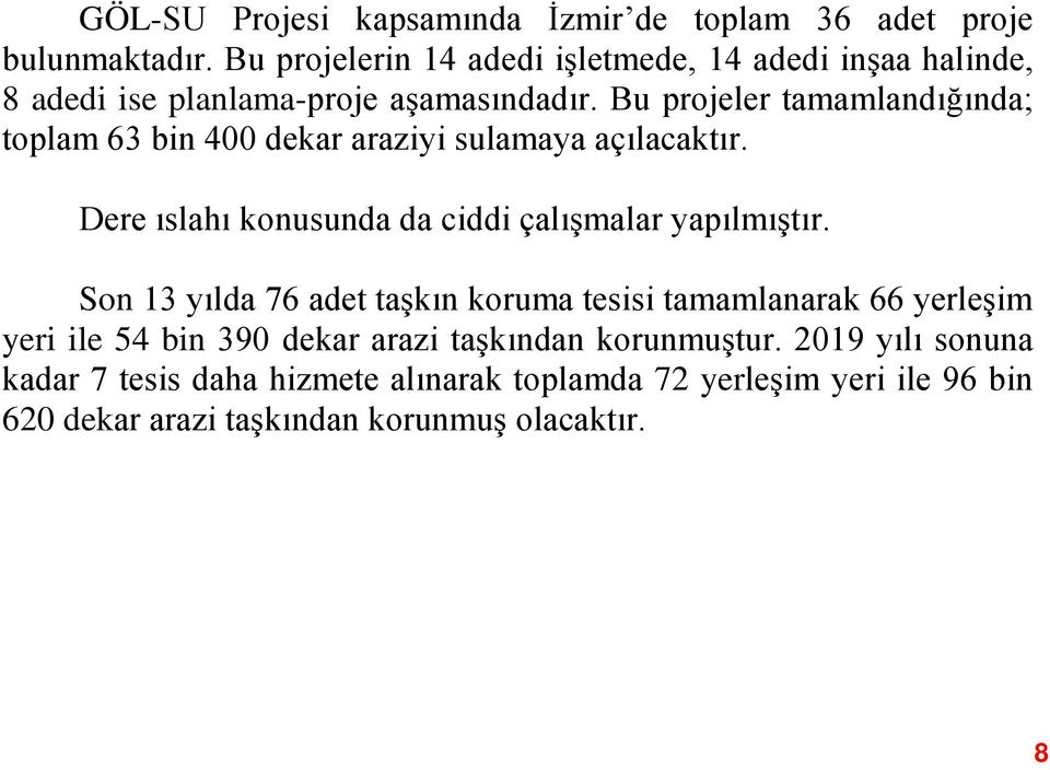 Bu projeler tamamlandığında; toplam 63 bin 400 dekar araziyi sulamaya açılacaktır. Dere ıslahı konusunda da ciddi çalışmalar yapılmıştır.