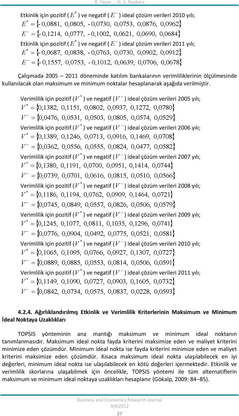 için pozitif ( E ) ve negatif ( E ) ideal çözüm verileri 2011 yılı; E - 0,0687, 0,0838, - 0,0763, 0,0730, 0,0902, 0,0912-0,1557, 0,0753, - 0,1012, 0,0639, 0,0706, 0,0678 E Çalışmada 2005 2011