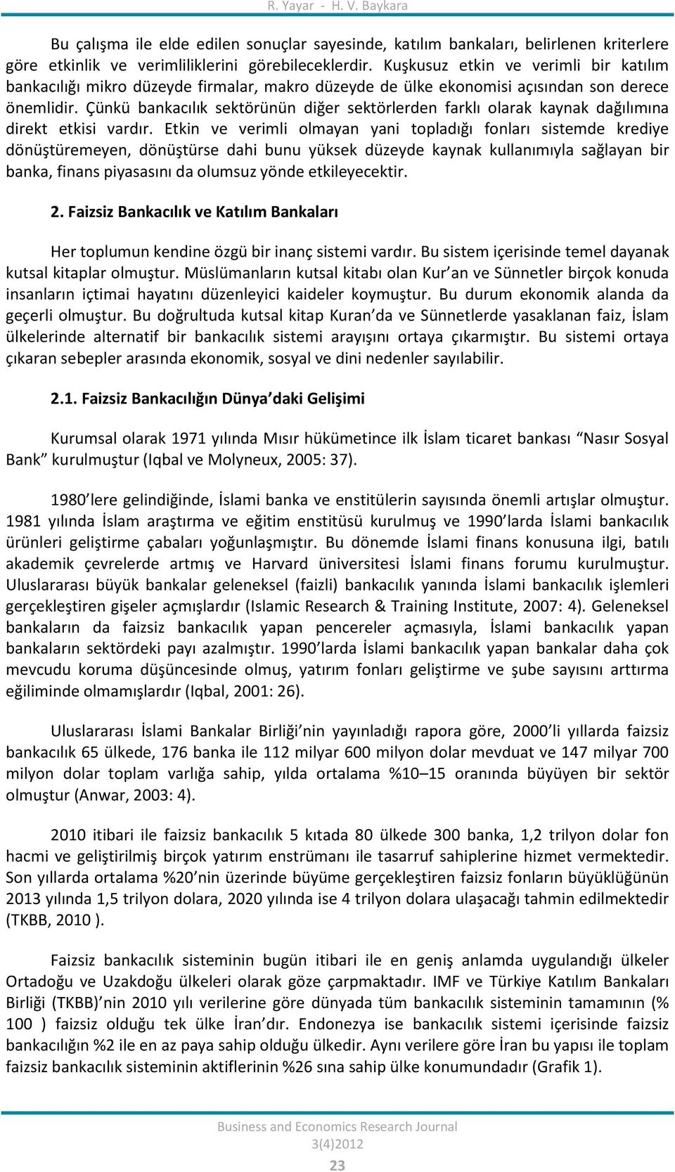 Çünkü bankacılık sektörünün diğer sektörlerden farklı olarak kaynak dağılımına direkt etkisi vardır.