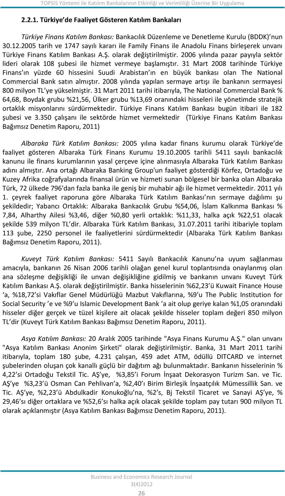 2005 tarih ve 1747 sayılı kararı ile Family Finans ile Anadolu Finans birleşerek unvanı Türkiye Finans Katılım Bankası A.Ş. olarak değiştirilmiştir.