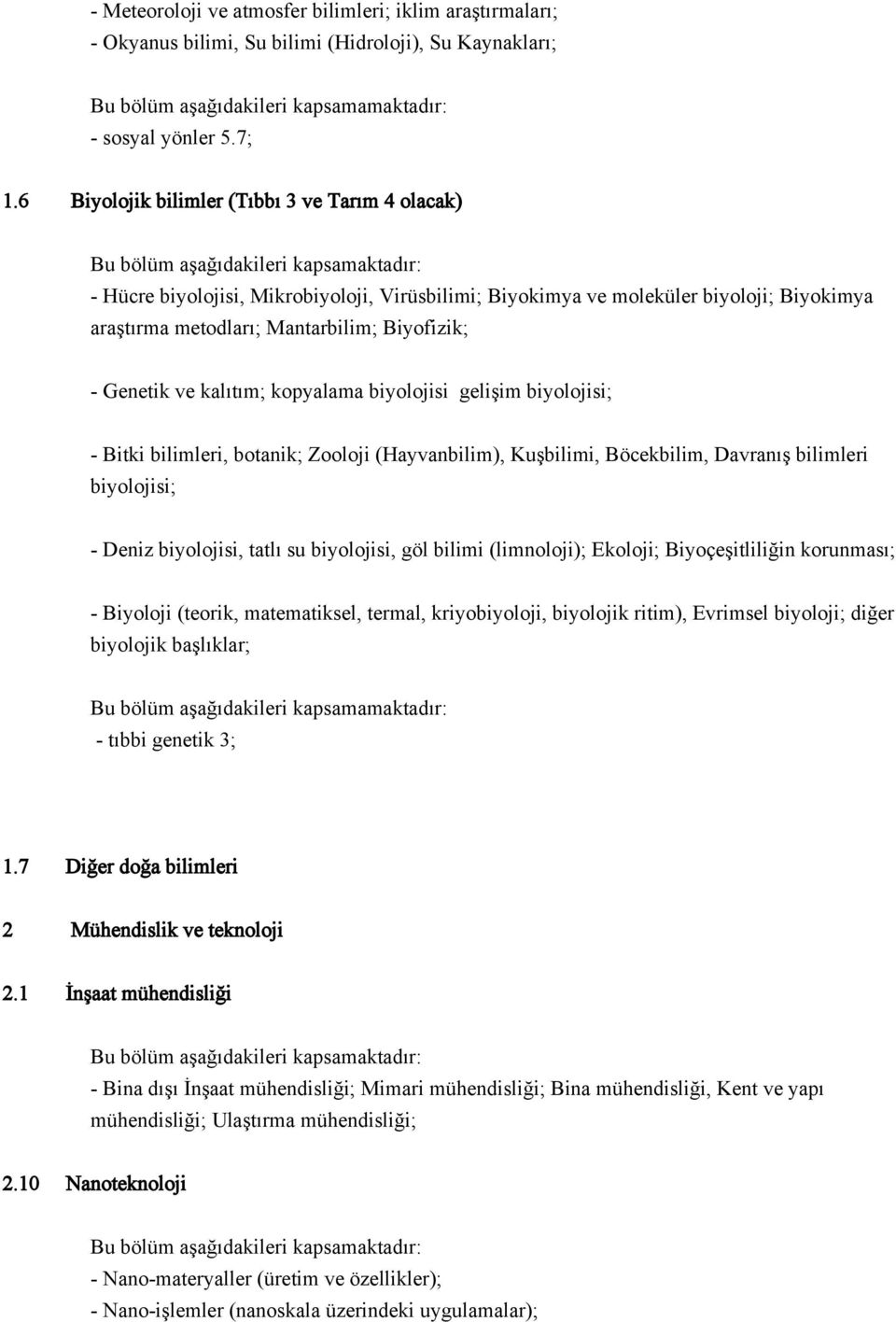 kalıtım; kopyalama biyolojisi gelişim biyolojisi; - Bitki bilimleri, botanik; Zooloji (Hayvanbilim), Kuşbilimi, Böcekbilim, Davranış bilimleri biyolojisi; - Deniz biyolojisi, tatlı su biyolojisi, göl