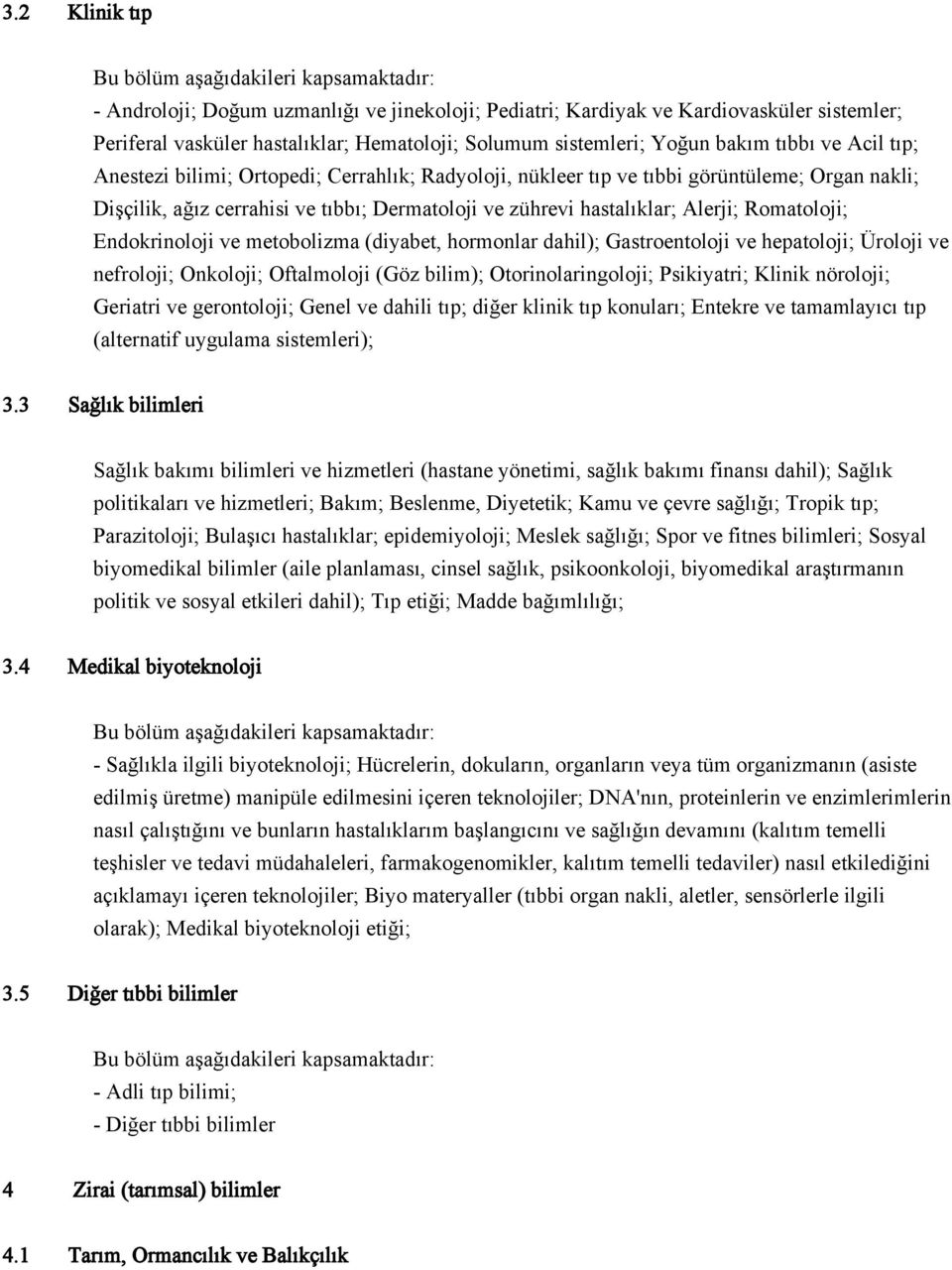 Endokrinoloji ve metobolizma (diyabet, hormonlar dahil); Gastroentoloji ve hepatoloji; Üroloji ve nefroloji; Onkoloji; Oftalmoloji (Göz bilim); Otorinolaringoloji; Psikiyatri; Klinik nöroloji;