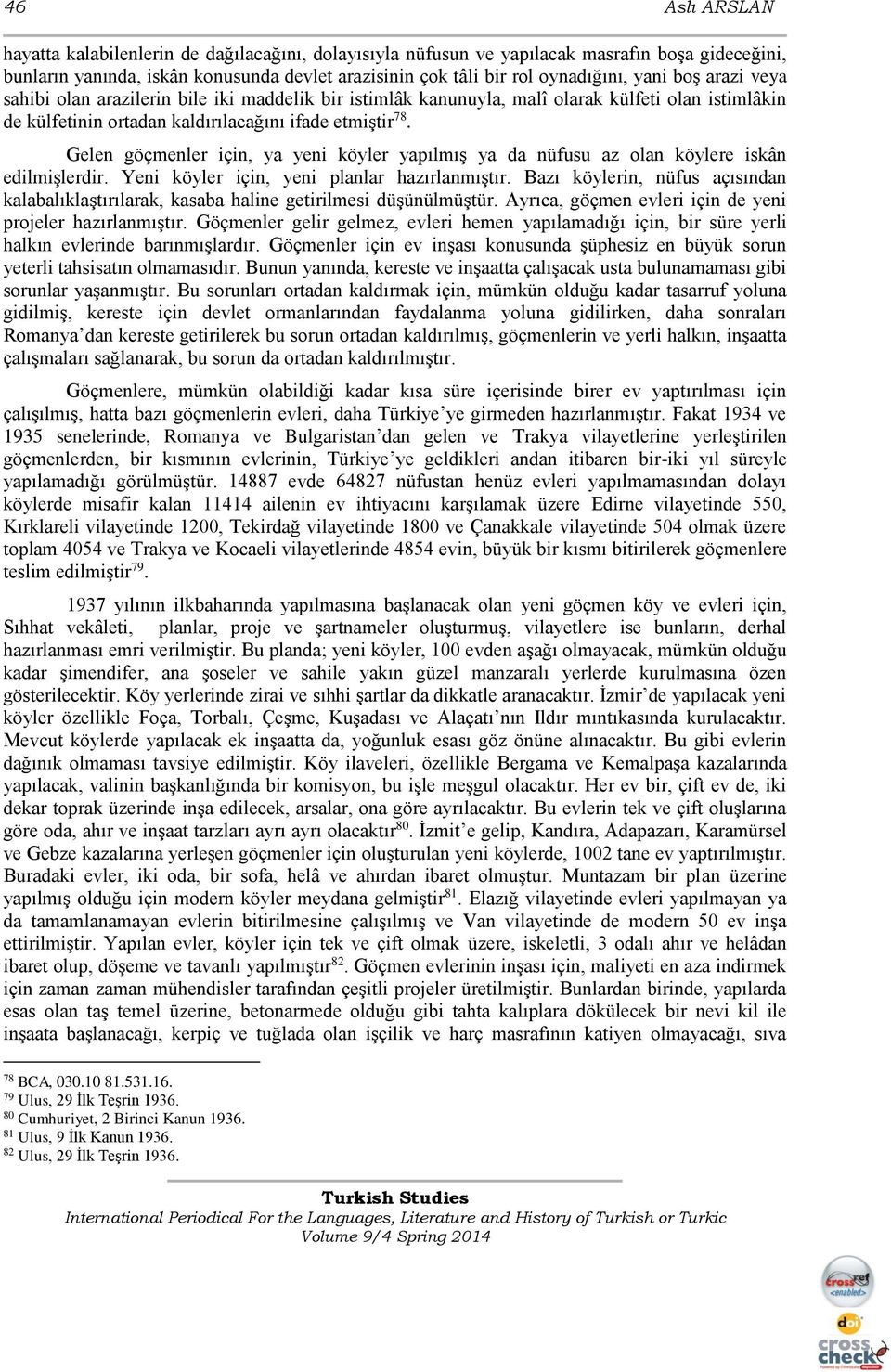 Gelen göçmenler için, ya yeni köyler yapılmış ya da nüfusu az olan köylere iskân edilmişlerdir. Yeni köyler için, yeni planlar hazırlanmıştır.