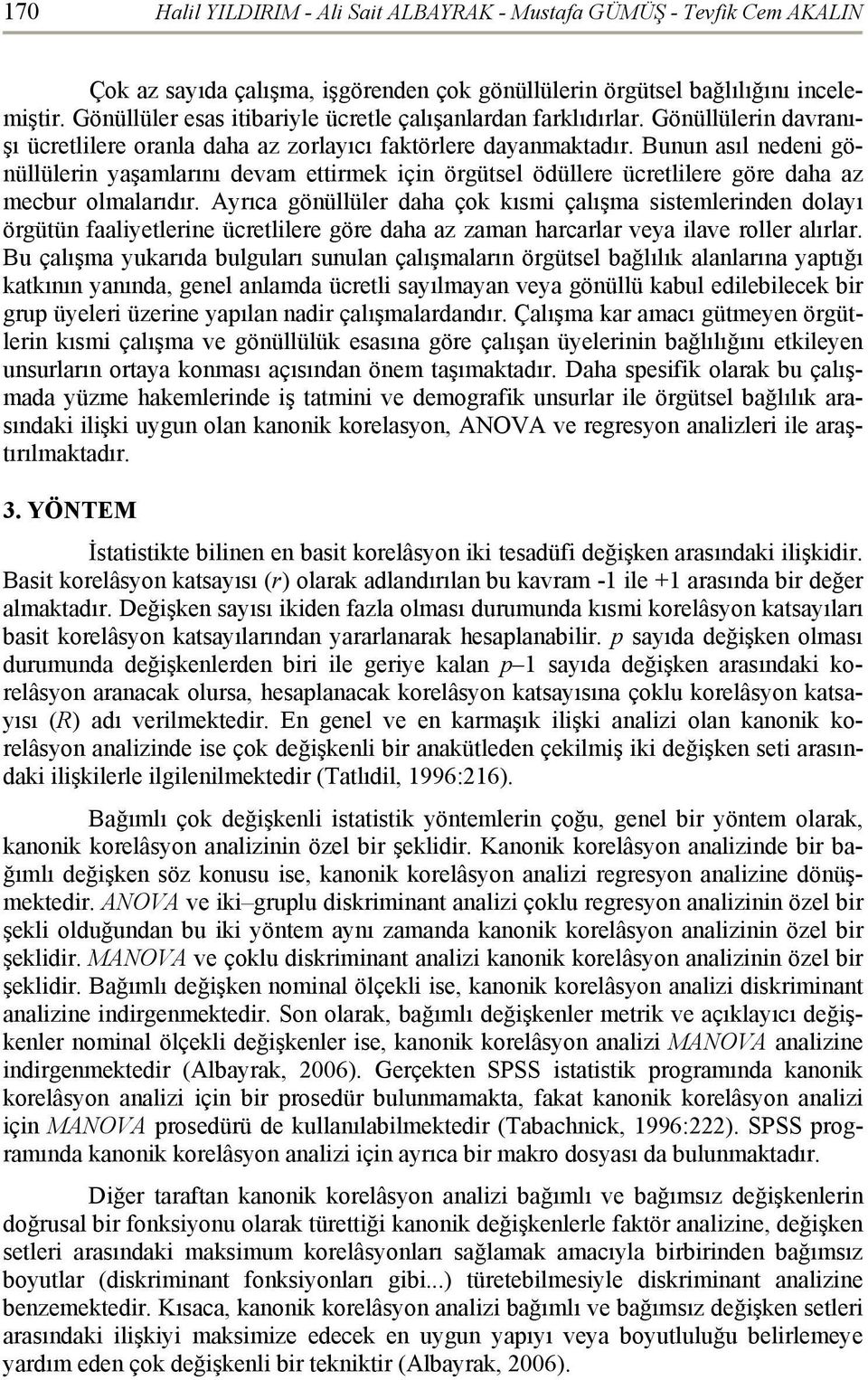 Bunun asıl nedeni gönüllülerin yaşamlarını devam ettirmek için örgütsel ödüllere ücretlilere göre daha az mecbur olmalarıdır.