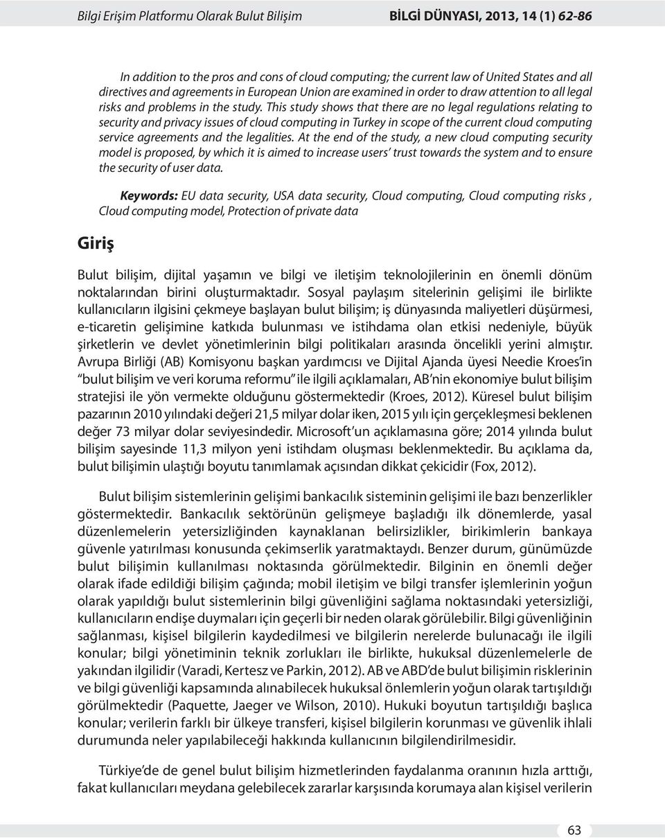 This study shows that there are no legal regulations relating to security and privacy issues of cloud computing in Turkey in scope of the current cloud computing service agreements and the legalities.