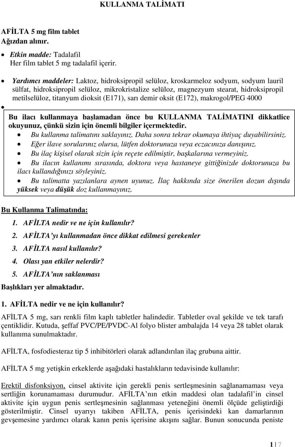 dioksit (E171), sarı demir oksit (E172), makrogol/peg 4000 Bu ilacı kullanmaya başlamadan önce bu KULLANMA TALİMATINI dikkatlice okuyunuz, çünkü sizin için önemli bilgiler içermektedir.