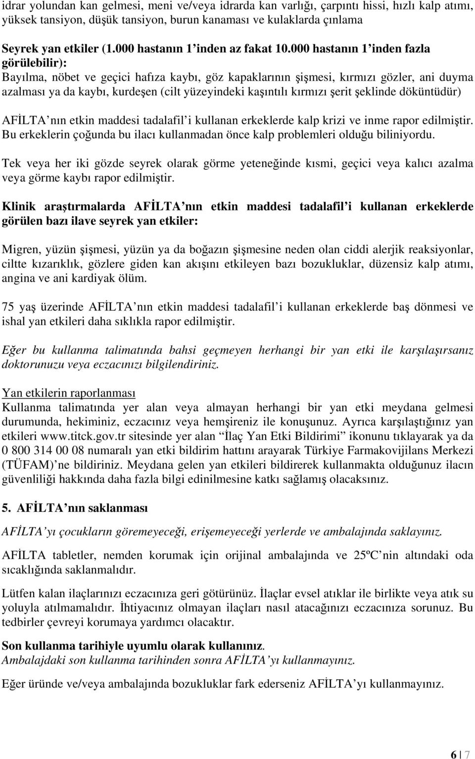 000 hastanın 1 inden fazla görülebilir): Bayılma, nöbet ve geçici hafıza kaybı, göz kapaklarının şişmesi, kırmızı gözler, ani duyma azalması ya da kaybı, kurdeşen (cilt yüzeyindeki kaşıntılı kırmızı