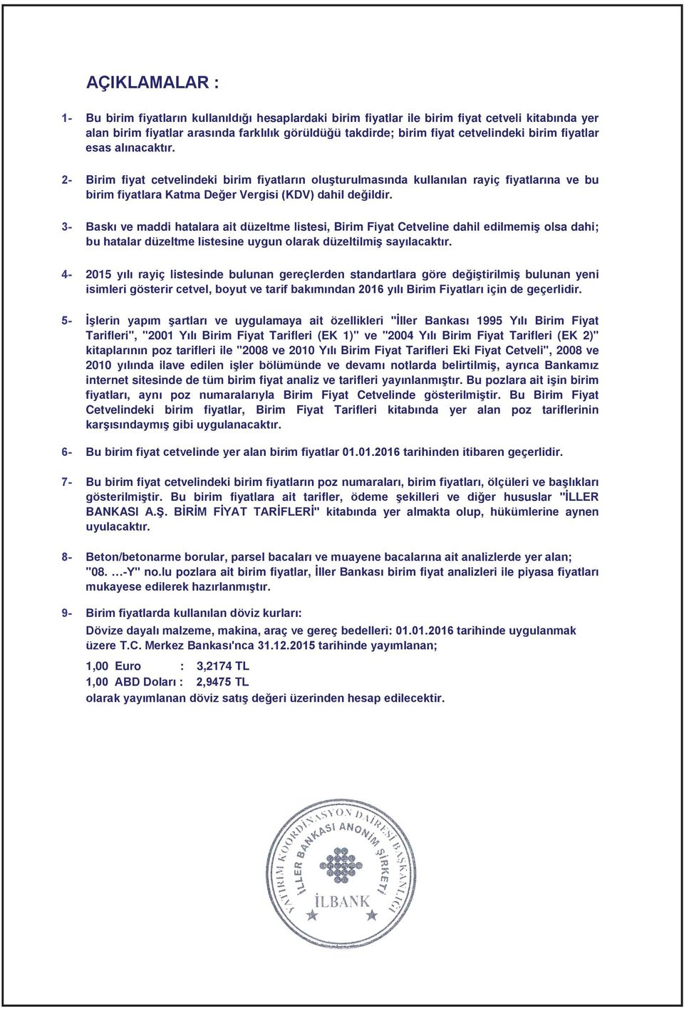 3- Baskı ve maddi hatalara ait düzeltme listesi, Birim Fiyat Cetveline dahil edilmemiş olsa dahi; bu hatalar düzeltme listesine uygun olarak düzeltilmiş sayılacaktır.