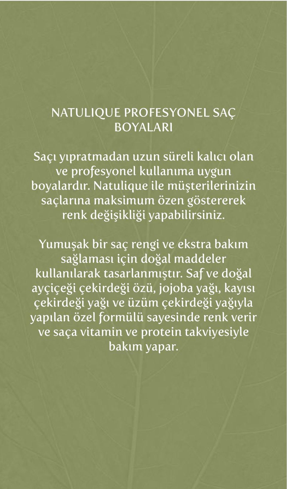 Yumuşak bir saç rengi ve ekstra bakım sağlaması için doğal maddeler kullanılarak tasarlanmıştır.