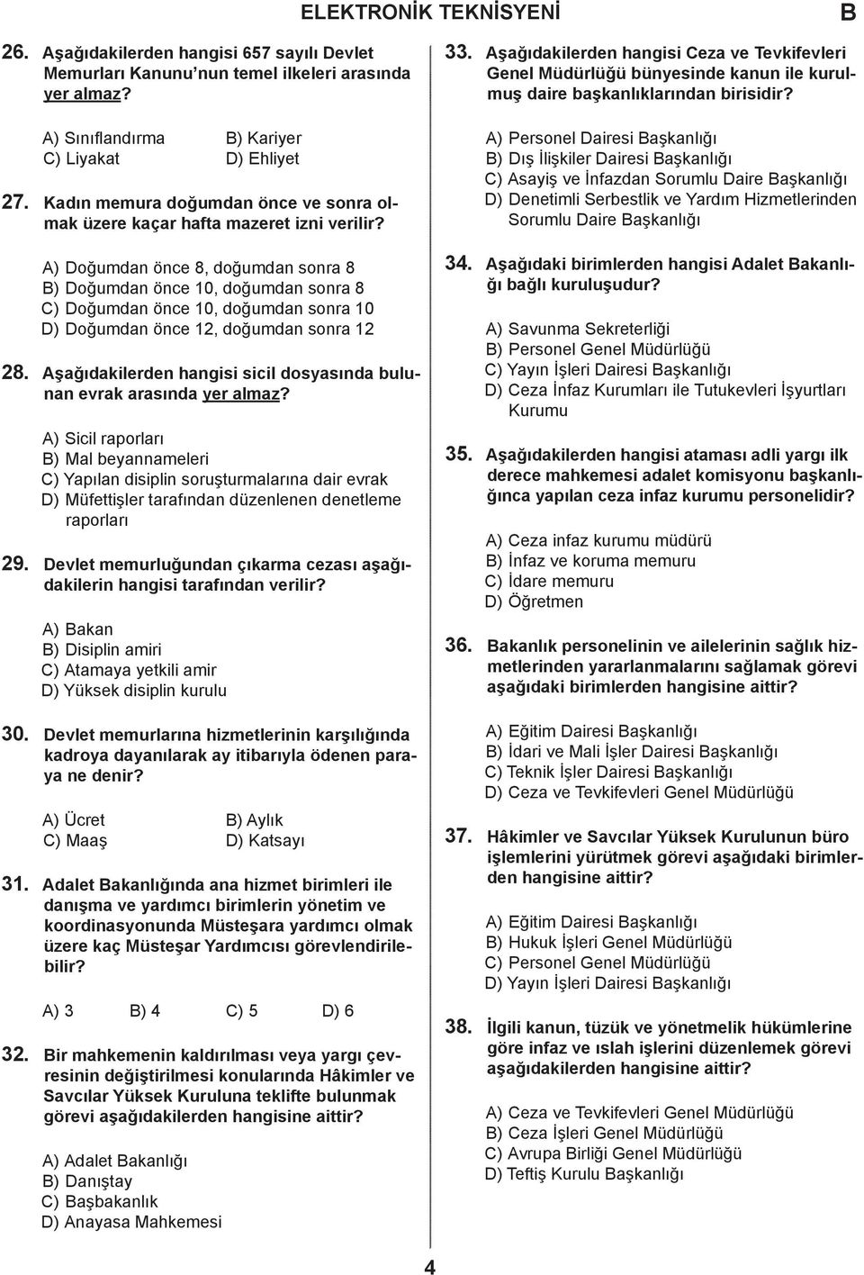 ) Sınıflandırma ) Kariyer ) Liyakat ) Ehliyet Kadın memura doğumdan önce ve sonra olmak üzere kaçar hafta mazeret izni verilir?