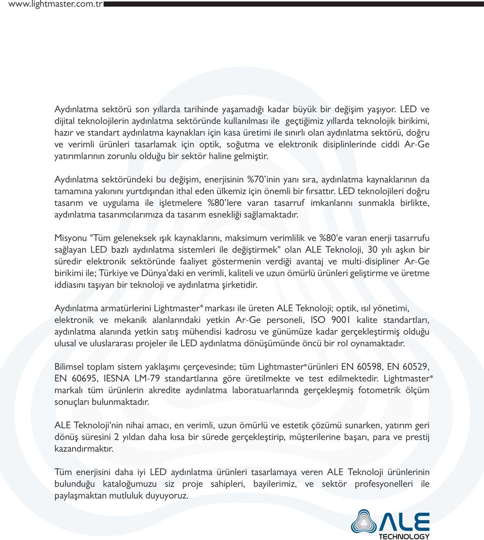 sektörü, doğru ve verimli ürünleri tasarlamak için optik, soğutma ve elektronik disiplinlerinde ciddi Ar-Ge yatırımlarının zorunlu olduğu bir sektör haline gelmiştir.