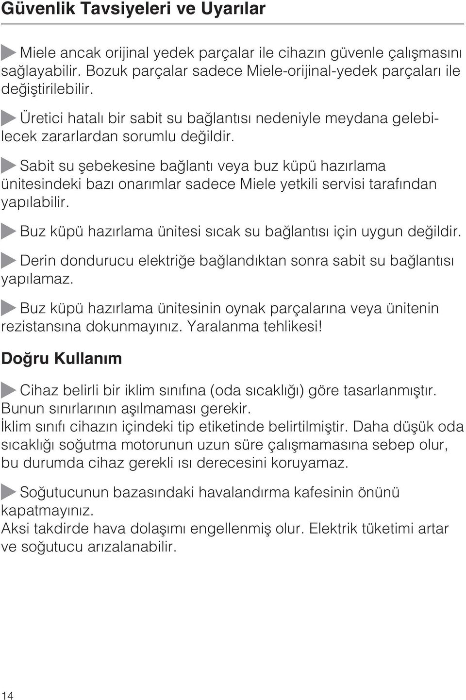 Sabit su þebekesine baðlantý veya buz küpü hazýrlama ünitesindeki bazý onarýmlar sadece Miele yetkili servisi tarafýndan yapýlabilir.