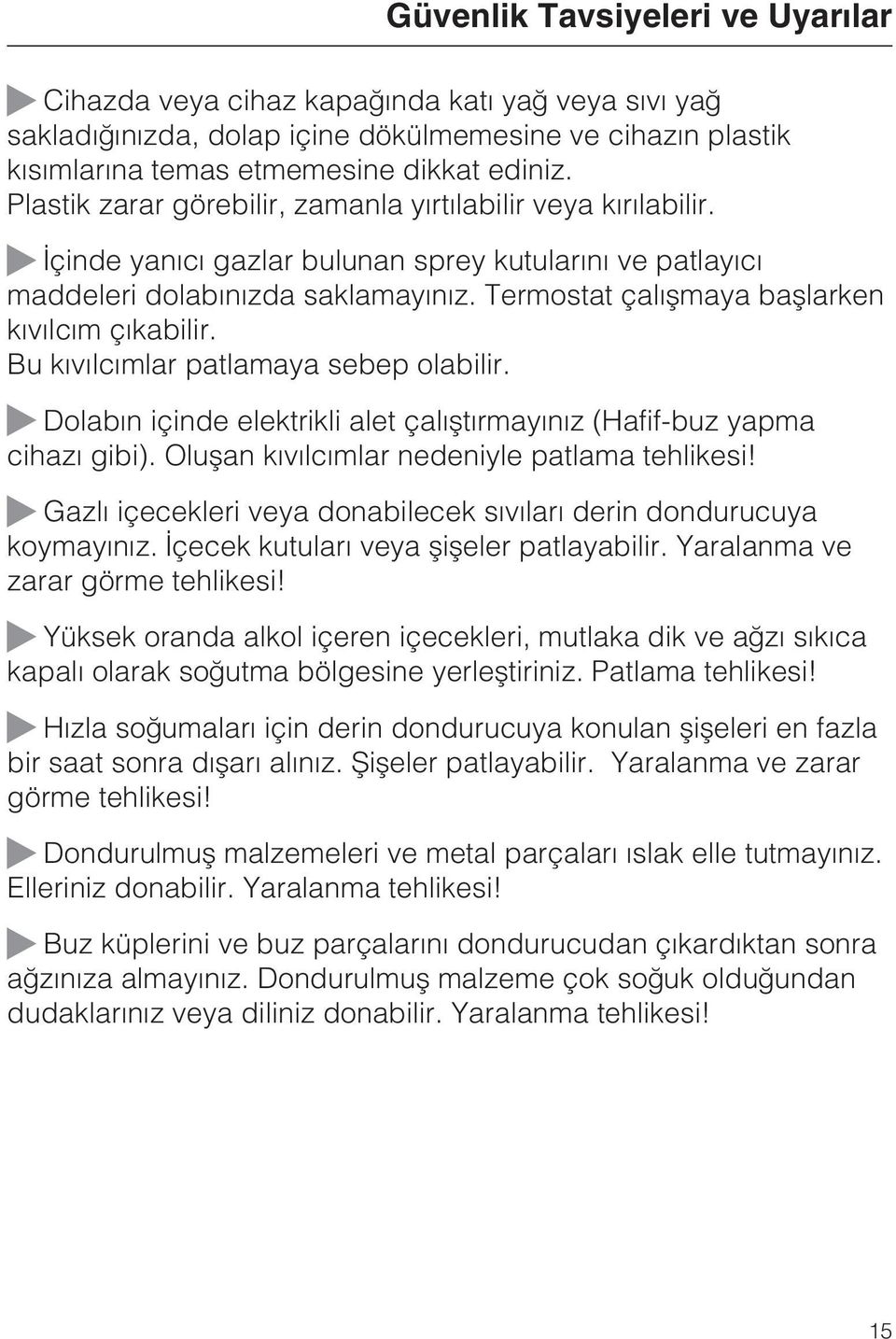 Termostat çalýþmaya baþlarken kývýlcým çýkabilir. Bu kývýlcýmlar patlamaya sebep olabilir. Dolabýn içinde elektrikli alet çalýþtýrmayýnýz (Hafif-buz yapma cihazý gibi).