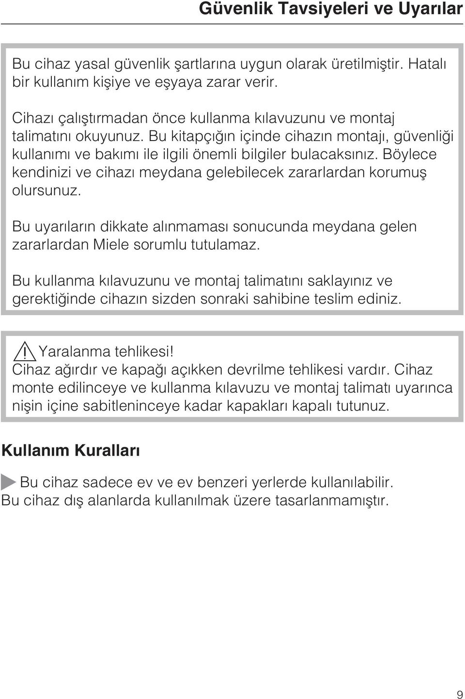 Böylece kendinizi ve cihazý meydana gelebilecek zararlardan korumuþ olursunuz. Bu uyarýlarýn dikkate alýnmamasý sonucunda meydana gelen zararlardan Miele sorumlu tutulamaz.