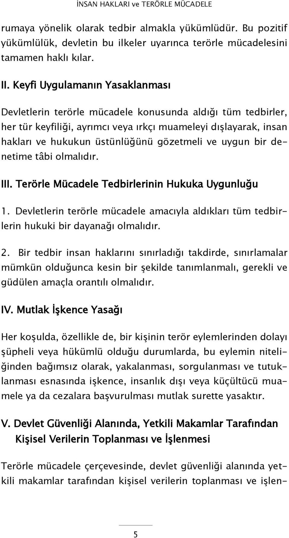 ve uygun bir denetime tâbi olmalıdır. III. Terörle Mücadele Tedbirlerinin Hukuka Uygunluğu 1. Devletlerin terörle mücadele amacıyla aldıkları tüm tedbirlerin hukuki bir dayanağı olmalıdır. 2.