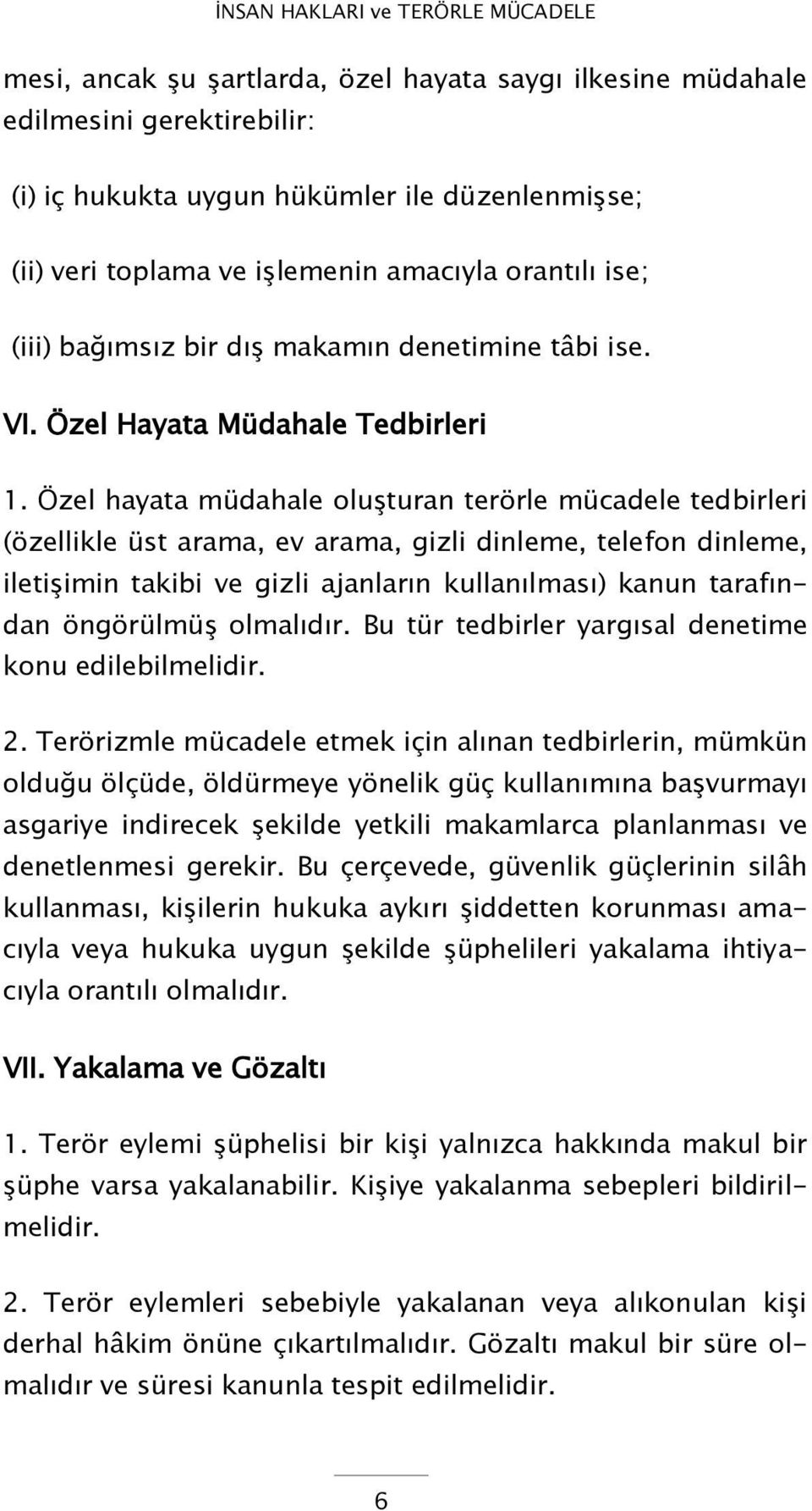 Özel hayata müdahale oluşturan terörle mücadele tedbirleri (özellikle üst arama, ev arama, gizli dinleme, telefon dinleme, iletişimin takibi ve gizli ajanların kullanılması) kanun tarafından