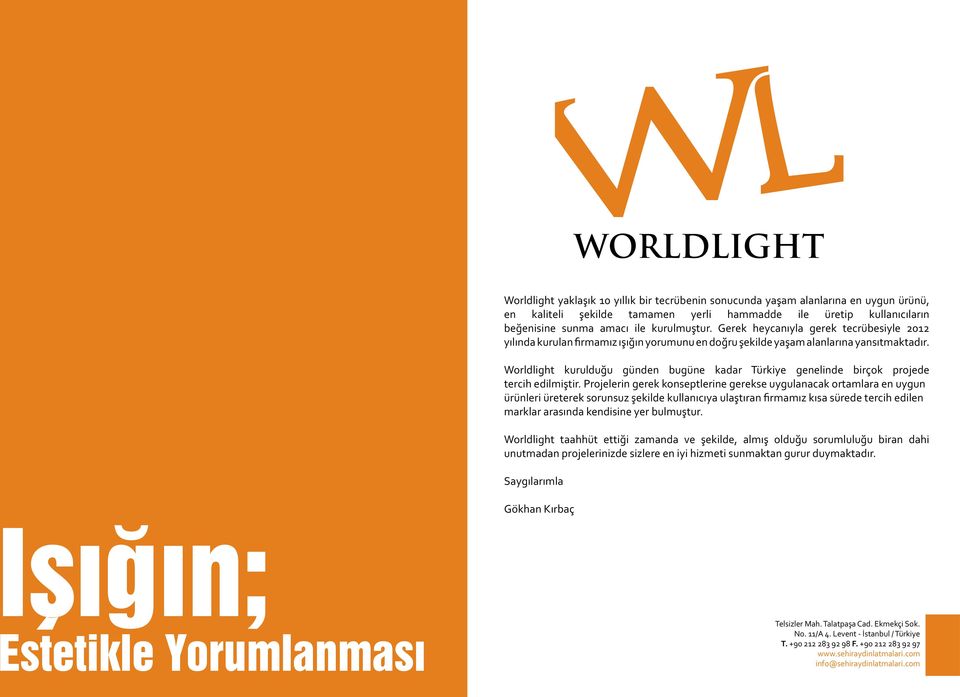 Worldlight kurulduğu günden bugüne kadar Türkiye genelinde birçok projede tercih edilmiştir.
