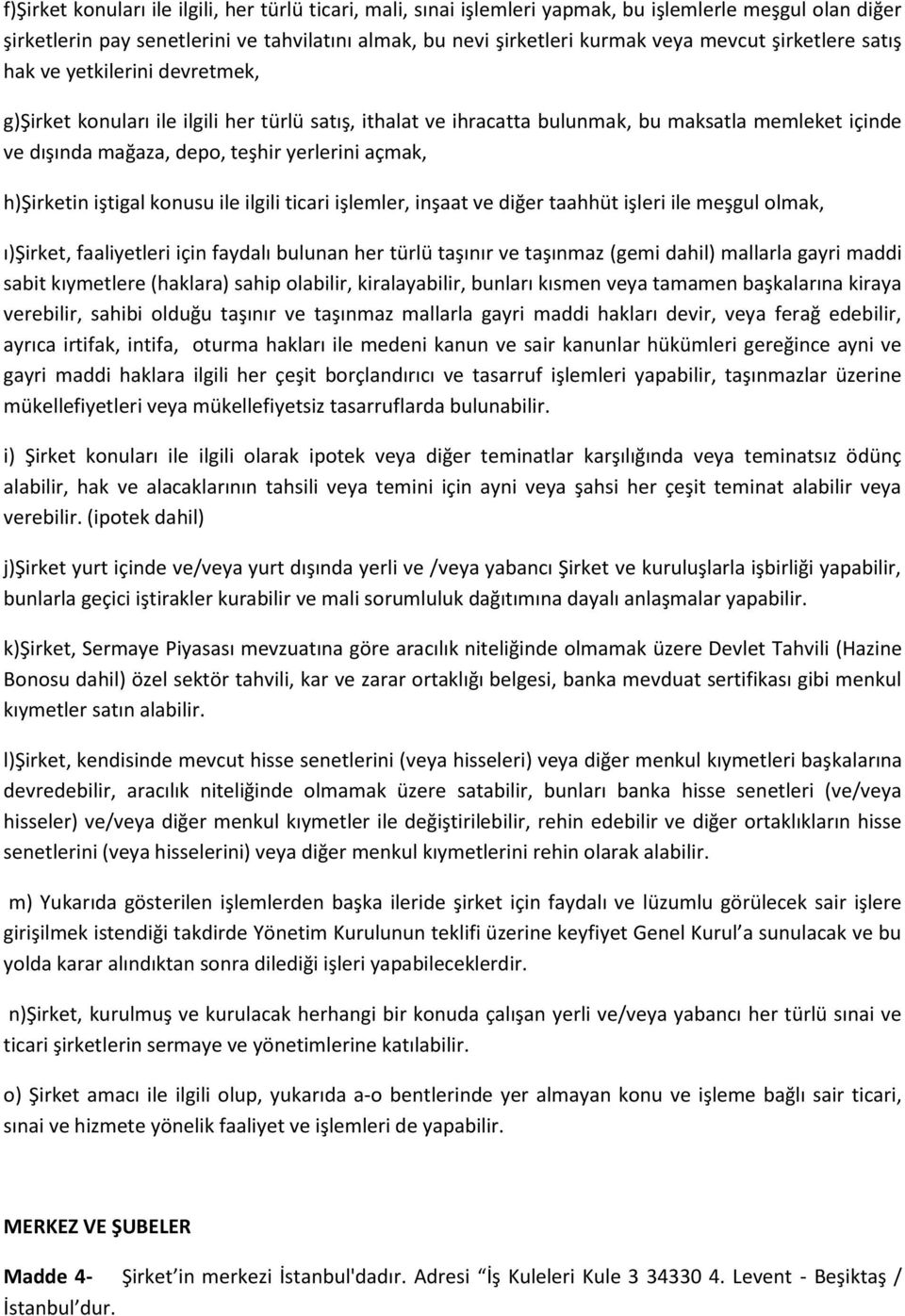 açmak, h)şirketin iştigal konusu ile ilgili ticari işlemler, inşaat ve diğer taahhüt işleri ile meşgul olmak, ı)şirket, faaliyetleri için faydalı bulunan her türlü taşınır ve taşınmaz (gemi dahil)