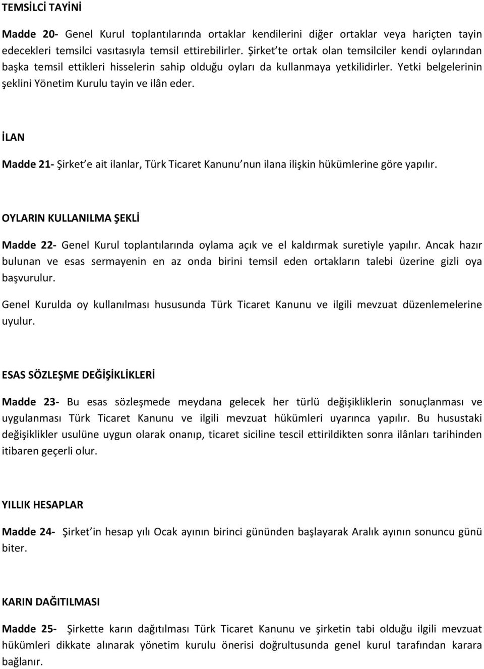 İLAN Madde 21- Şirket e ait ilanlar, Türk Ticaret Kanunu nun ilana ilişkin hükümlerine göre yapılır.