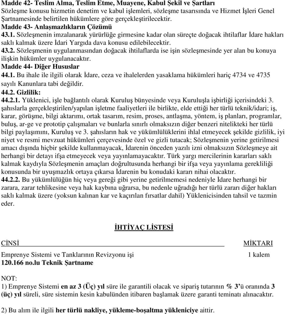 Sözleşmenin imzalanarak yürürlüğe girmesine kadar olan süreçte doğacak ihtilaflar İdare hakları saklı kalmak üzere İdari Yargıda dava konusu edilebilecektir. 43.2.